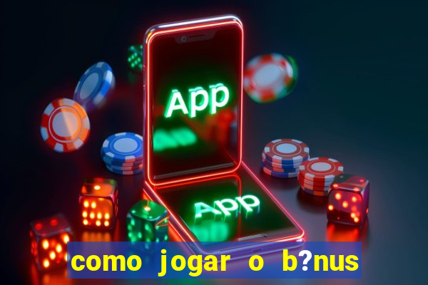 como jogar o b?nus do brazino777