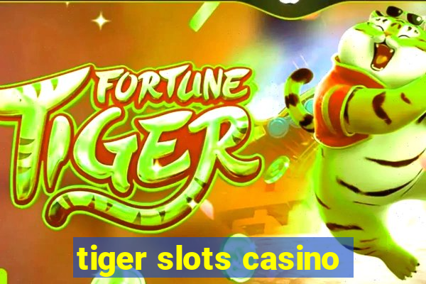 tiger slots casino