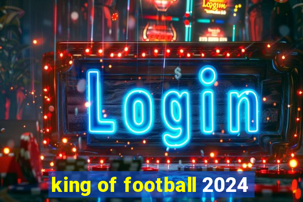 king of football 2024