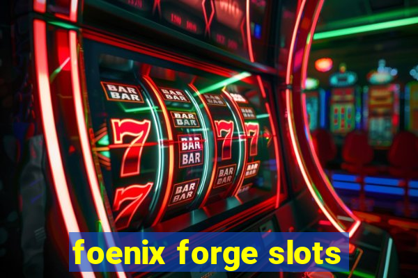 foenix forge slots