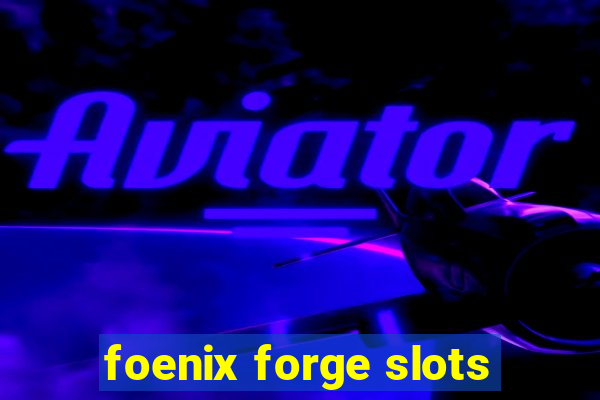 foenix forge slots