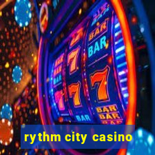 rythm city casino