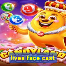 lives face cast