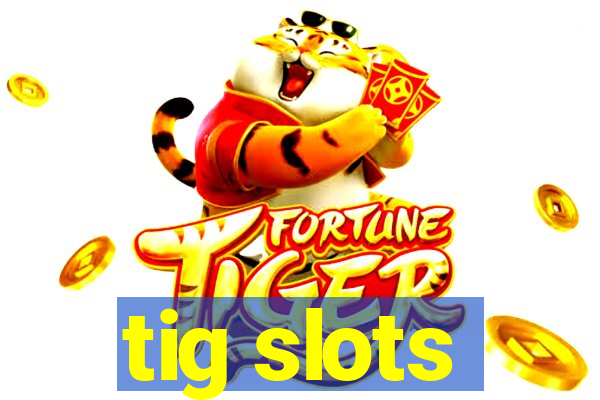 tig slots