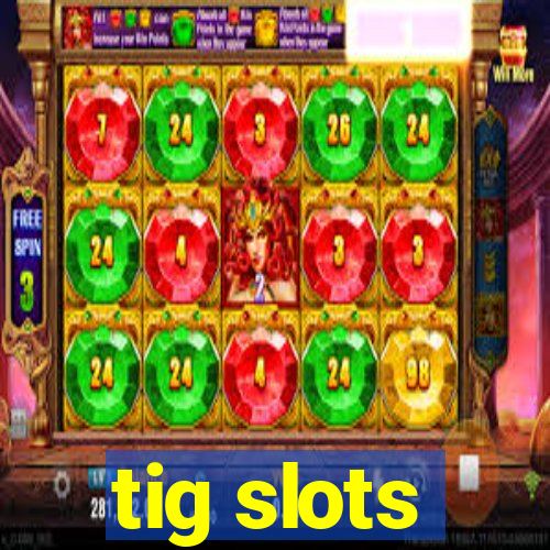 tig slots