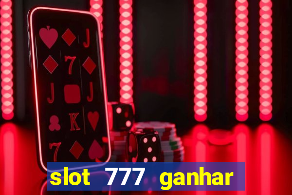 slot 777 ganhar dinheiro sem depositar