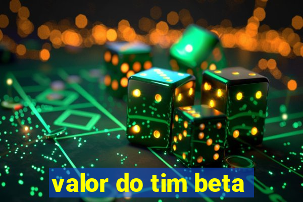 valor do tim beta