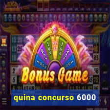 quina concurso 6000