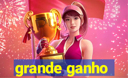 grande ganho