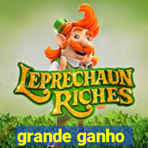 grande ganho