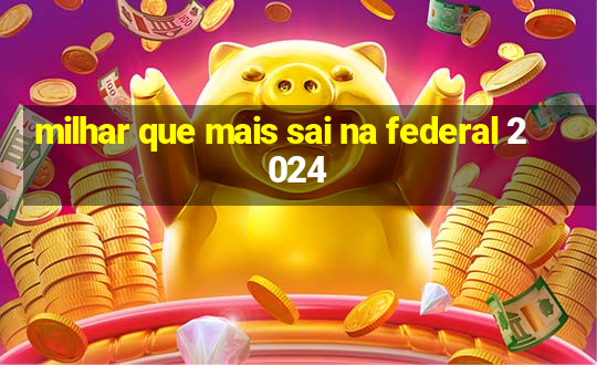 milhar que mais sai na federal 2024