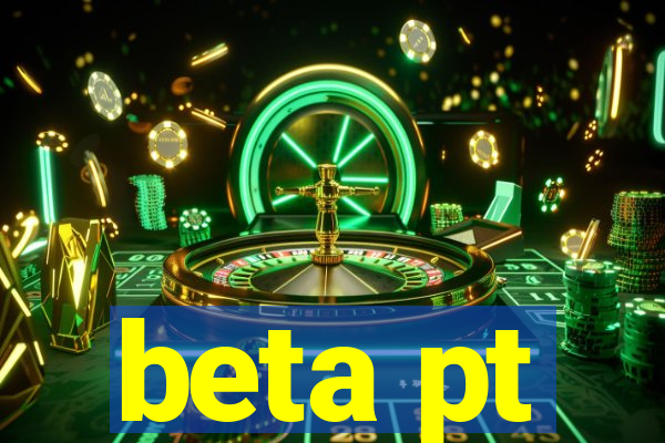 beta pt