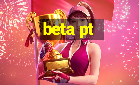 beta pt