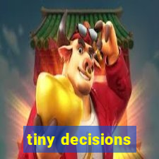 tiny decisions