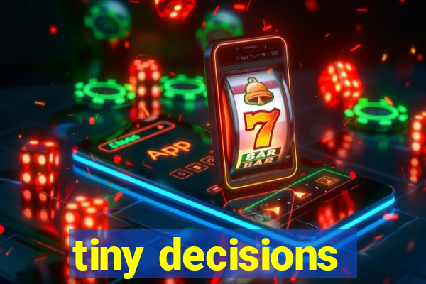 tiny decisions