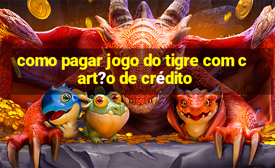 como pagar jogo do tigre com cart?o de crédito