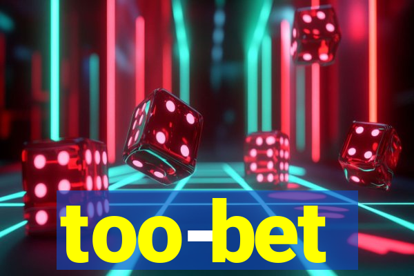 too-bet