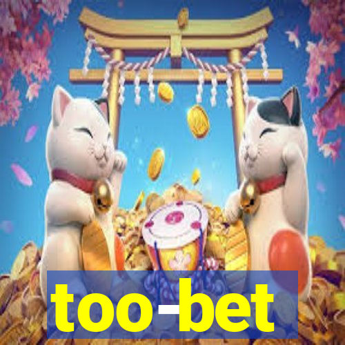 too-bet