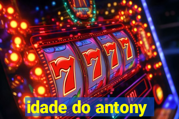 idade do antony