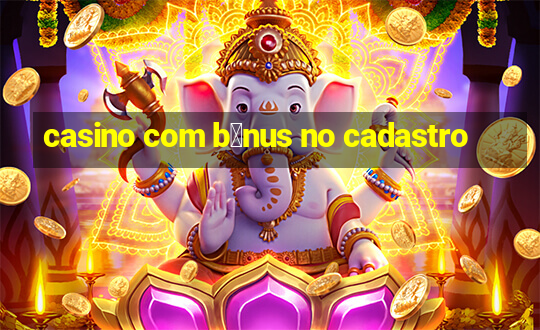 casino com b么nus no cadastro