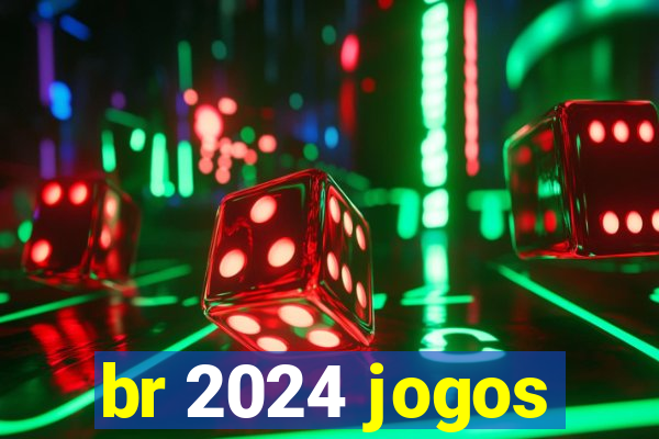 br 2024 jogos