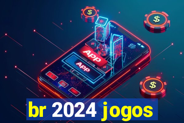 br 2024 jogos