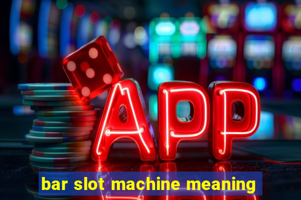 bar slot machine meaning