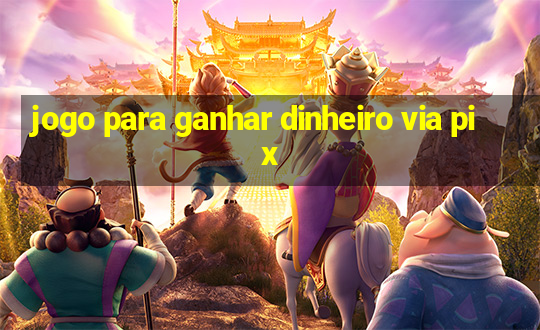 jogo para ganhar dinheiro via pix