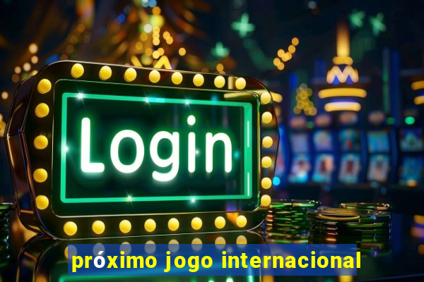 próximo jogo internacional