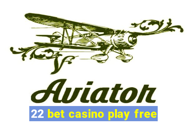 22 bet casino play free