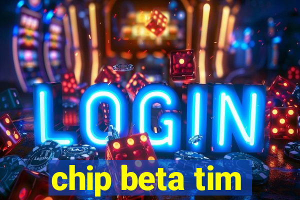 chip beta tim