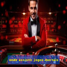 onde assistir jogos.mortais