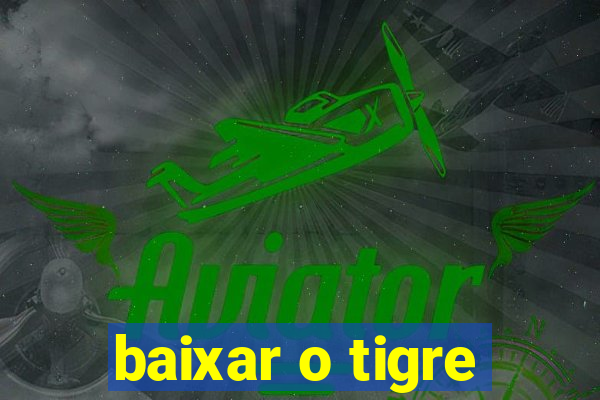 baixar o tigre