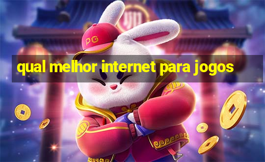 qual melhor internet para jogos