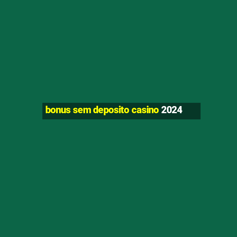 bonus sem deposito casino 2024