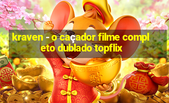 kraven - o caçador filme completo dublado topflix