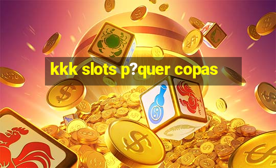 kkk slots p?quer copas