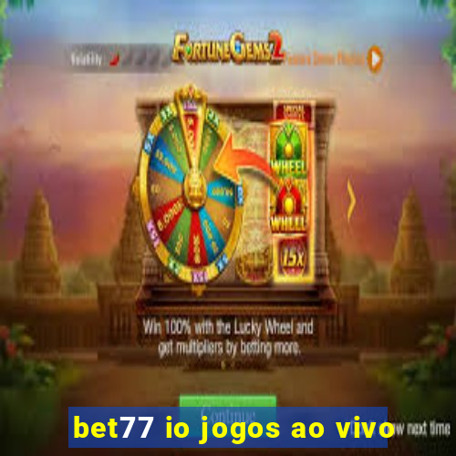 bet77 io jogos ao vivo