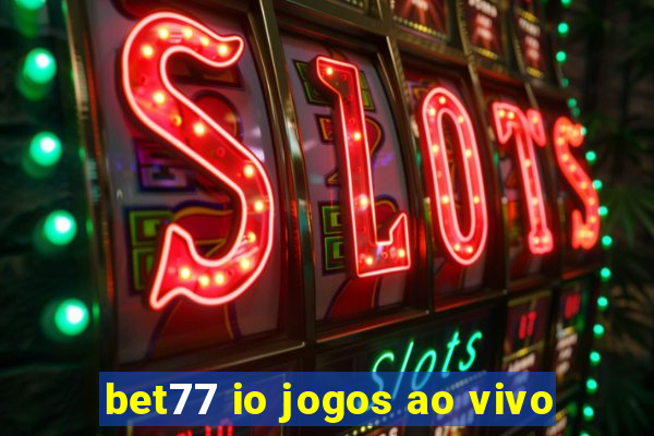 bet77 io jogos ao vivo