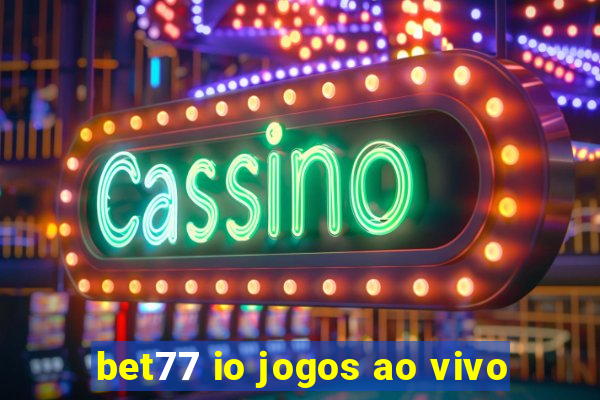 bet77 io jogos ao vivo