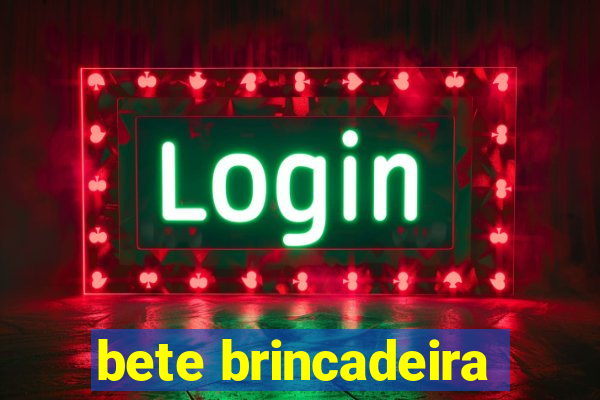 bete brincadeira