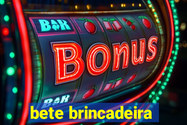 bete brincadeira