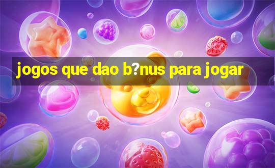 jogos que dao b?nus para jogar