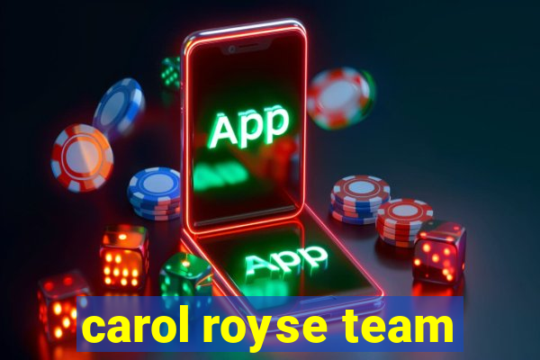 carol royse team