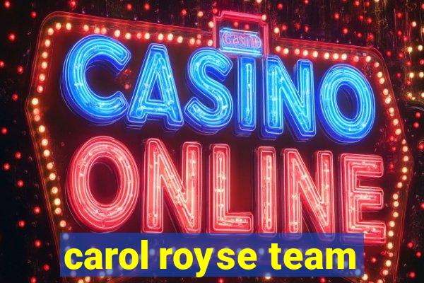 carol royse team