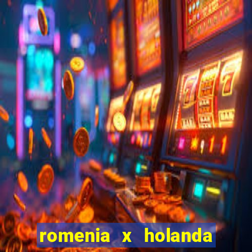 romenia x holanda onde assistir