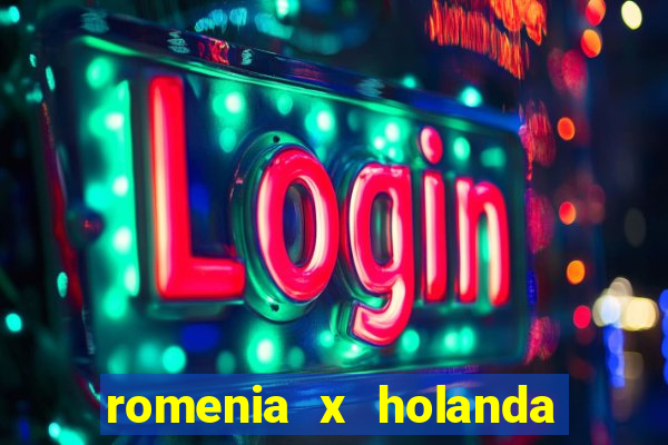 romenia x holanda onde assistir