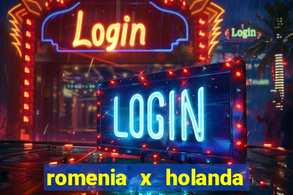 romenia x holanda onde assistir