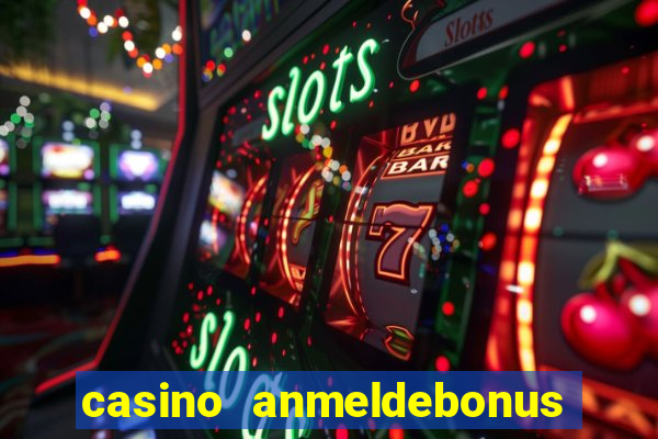 casino anmeldebonus ohne einzahlung