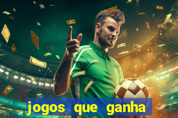 jogos que ganha dinheiro é verdade